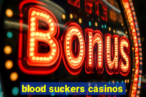 blood suckers casinos